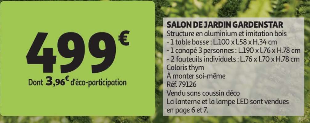 Salon De Jardin Gardenstar - Structure en aluminium et imitation bois
- 1 table basse : L.100 x l.58 x H.34 cm
- 1 canapé 3 personnes : L.190 x l.76 x H.78 cm
- 2 fauteuils individuels : L.76 x l.70 x H.78 cm
Coloris thym
Réf. 79126
Vendu sans coussin déco
