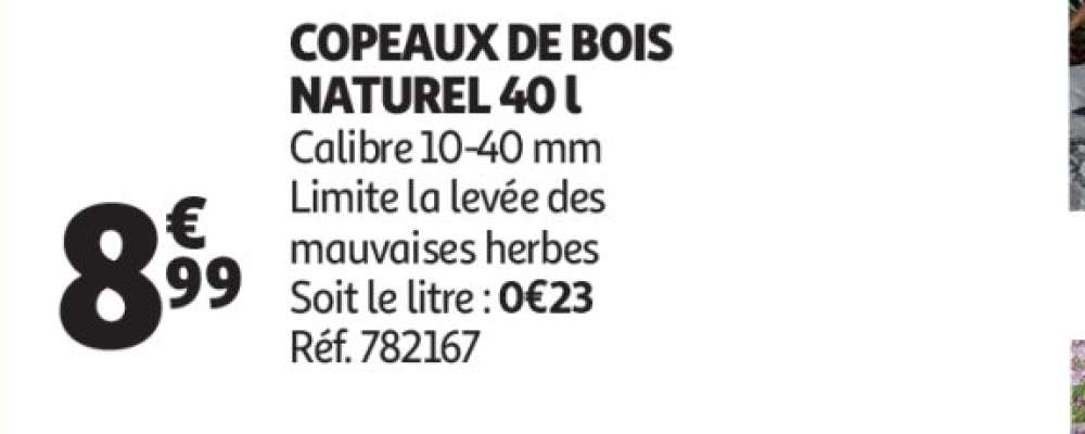 Copeaux De Bois Naturel 40 L - Calibre 10-40 mm
Limite la levée des mauvaises herbes
Soit le litre : 0€23
Réf. 782167
